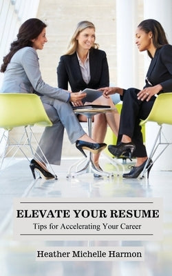 Elevate Your Resume: Tips for Accelerating Your Career Paperback Global Window Publishing