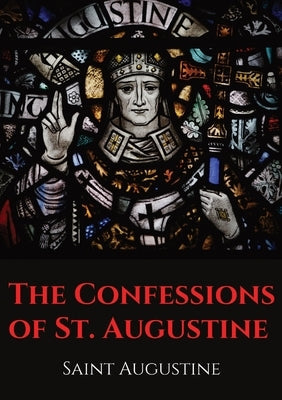 The Confessions of St. Augustine: An autobiographical work by Bishop Saint Augustine of Hippo outlining Saint Augustine's sinful youth and his convers Bible Les Prairies Numeriques