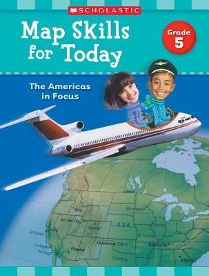 Map Skills for Today: Grade 5: The Americas in Focus Paperback Scholastic Teaching Resources
