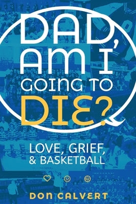 Dad, Am I Going To Die? Paperback Donald W Calvert