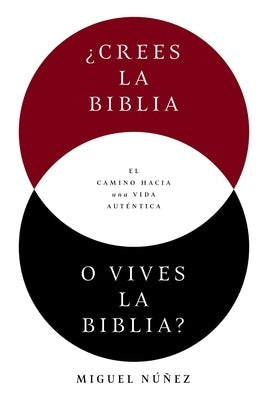 ¿Crees La Biblia O Vives La Biblia?: El Camino Hacia Una Vida Auténtica by Núñez, Miguel