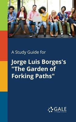 A Study Guide for Jorge Luis Borges's "The Garden of Forking Paths" Paperback Gale, Study Guides