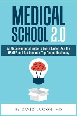 Medical School 2.0: An Unconventional Guide to Learn Faster, Ace the USMLE, and Get Into Your Top Choice Residency Paperback Createspace Independent Publishing Platform