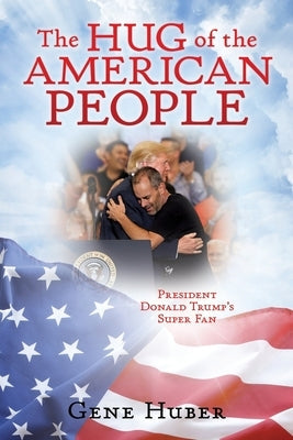The Hug of the American People: President Donald Trump's Super Fan Paperback Liberty Hill Publishing