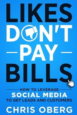 Likes Don't Pay Bills: How to Leverage Social Media to Get Leads and Customers Paperback Christian Oberg