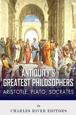 Antiquity's Greatest Philosophers: Socrates, Plato, and Aristotle Paperback Createspace Independent Publishing Platform