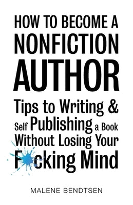 How to Become a Nonfiction Author: Tips to Writing & Self Publishing Without Losing Your F*cking Mind Paperback Publishing Rebel