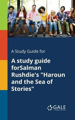 A Study Guide for A Study Guide ForSalman Rushdie's "Haroun and the Sea of Stories" Paperback Gale, Study Guides