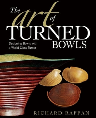 The Art of Turned Bowls: Designing Spectacular Bowls with a World- Class Turner Paperback Taunton Press
