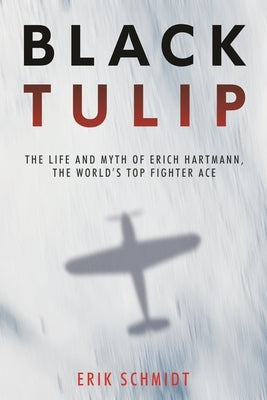 Black Tulip: The Life and Myth of Erich Hartmann, the World's Top Fighter Ace Paperback Casemate