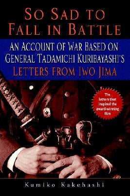 So Sad to Fall in Battle: An Account of War Based on General Tadamichi Kuribayashi's Letters from Iwo Jima Paperback Presidio Press