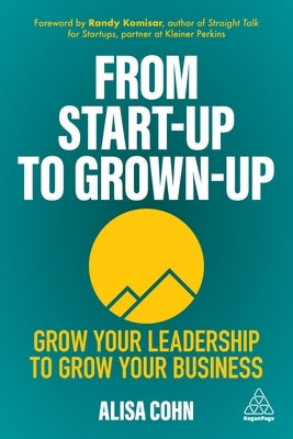 From Start-Up to Grown-Up: Grow Your Leadership to Grow Your Business Paperback Kogan Page