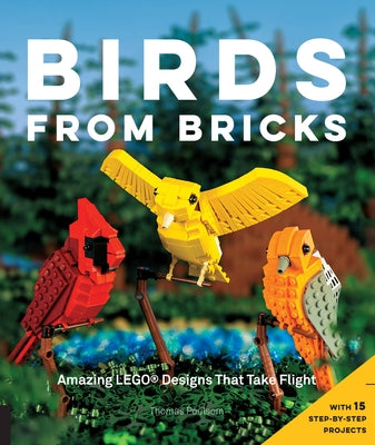 Birds from Bricks: Amazing Lego(r) Designs That Take Flight - With 15 Step-By-Step Projects Quarry Books