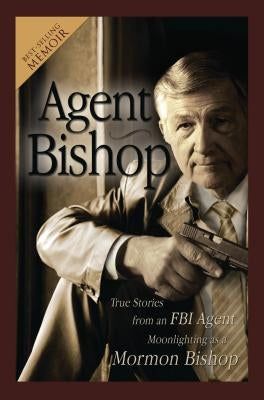 Agent Bishop: True Stories from an FBI Agent Moonlighting as a Mormon Bishop Paperback Cedar Fort