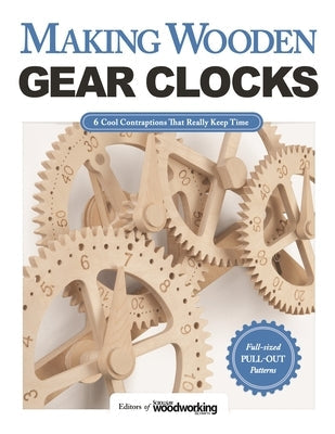 Making Wooden Gear Clocks: 6 Cool Contraptions That Really Keep Time Fox Chapel Publishing