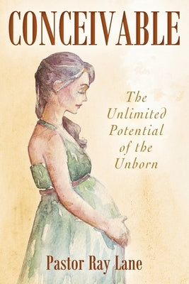 Conceivable: The Unlimited Potential of the Unborn Paperback Outskirts Press