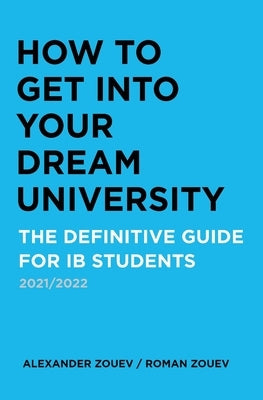 How to Get Into Your Dream University: The Definitive Guide for Ib Students Paperback Zouev Publishing