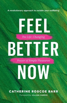 Feel Better Now: The Life-Changing Power of Simple Pleasures by Roscoe Barr, Catherine