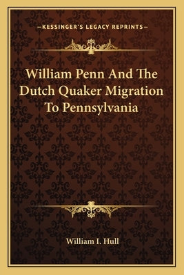 William Penn And The Dutch Quaker Migration To Pennsylvania Paperback Kessinger Publishing