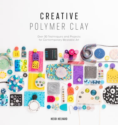 Creative Polymer Clay: Over 30 Techniques and Projects for Contemporary Wearable Art David & Charles