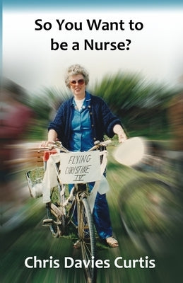 So You Want to be a Nurse? Paperback Chris Davies Curtis