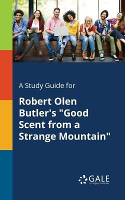 A Study Guide for Robert Olen Butler's "Good Scent From a Strange Mountain" Paperback Gale, Study Guides