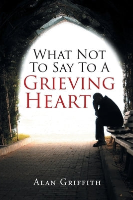 What Not To Say To A Grieving Heart Paperback Christian Faith