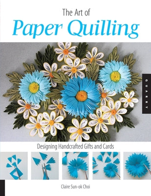 Art of Paper Quilling: Designing Handcrafted Gifts and Cards Quarry Books