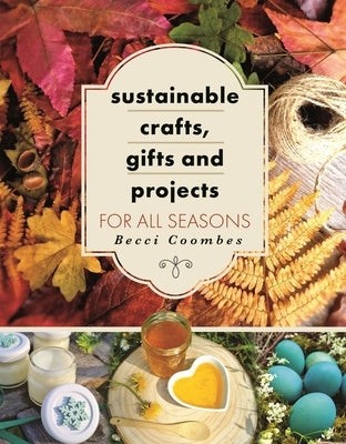 Sustainable Crafts, Gifts and Projects for All Seasons Paperback White Owl