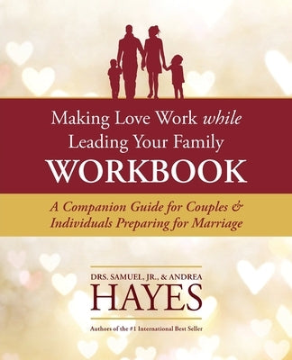 Making Love Work While Leading Your Family Workbook: A Companion Guide for Couples and Individuals Preparing for Marriage Paperback Lentz Leadership Institute LLC