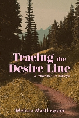 Tracing the Desire Line: A Memoir in Essays Paperback Independently Published