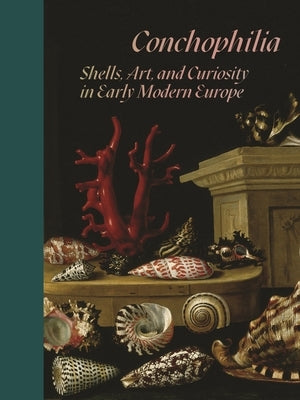 Conchophilia: Shells, Art, and Curiosity in Early Modern Europe Paperback Princeton University Press