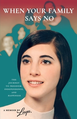When Your Family Says No: The Journey to Freedom, Independence, and Happiness Paperback Laya Martinez