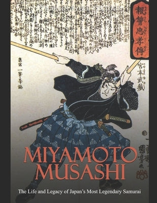 Miyamoto Musashi: The Life and Legacy of Japan's Most Legendary Samurai Paperback Independently Published