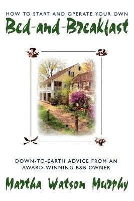 How to Start and Operate Your Own Bed-And-Breakfast: Down-To-Earth Advice from an Award-Winning B&b Owner Paperback St. Martins Press-3PL