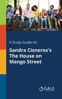 A Study Guide for Sandra Cisneros's The House on Mango Street Paperback Gale, Study Guides