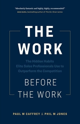 The Work Before the Work: The Hidden Habits Elite Sales Professionals Use to Outperform the Competition Paperback Page Two Press
