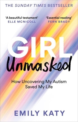 Girl Unmasked: How Uncovering My Autism Saved My Life by Katy, Emily
