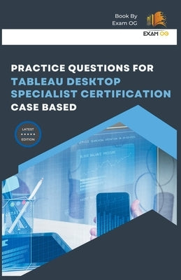 Practice Questions for Tableau Desktop Specialist Certification Case Based Paperback Exam Og