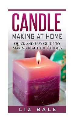 Candle Making At Home: Quick and Easy Guide To Making Beautiful Candles Paperback Createspace Independent Publishing Platform