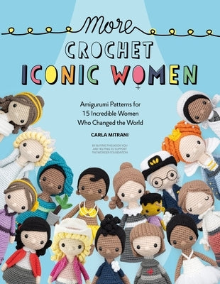 More Crochet Iconic Women: Amigurumi Patterns for 15 Incredible Women Who Changed the World Paperback David & Charles