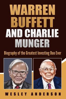 Warren Buffett and Charlie Munger: Biography of the Greatest Investing Duo Ever Paperback Independently Published