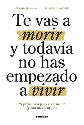 Te vas a morir y todavía no has empezado a vivir: 29 principios para vivir mejor (y con más sentido) by Moreno Montana, Uli