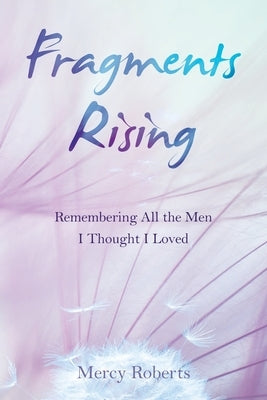 Fragments Rising: Remembering All the Men I Thought I Loved Paperback Balboa Press