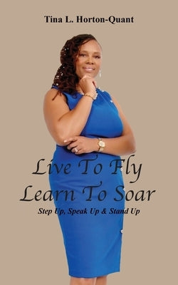 Live To Fly, Learn To Soar: Step Up, Speak Up & Stand Up Paperback Zyia Consulting: Book Writing & Publishing Co
