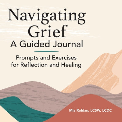 Navigating Grief: A Guided Journal: Prompts and Exercises for Reflection and Healing by Roldan, Mia