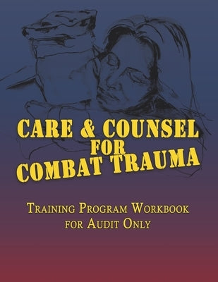 Care & Counsel for Combat Trauma: Training Program Workbook for Audit Only Paperback Cru Military