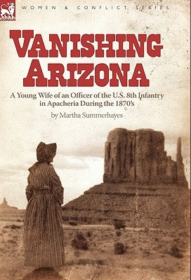 Vanishing Arizona: a Young Wife of an Officer of the U.S. 8th Infantry in Apacheria During the 1870's Paperback Leonaur Ltd