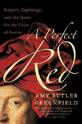 A Perfect Red: Empire, Espionage, and the Quest for the Color of Desire Harper Perennial