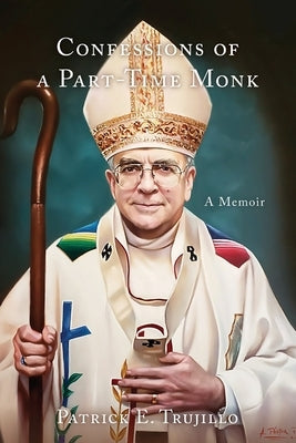 Confessions of a Part-Time Monk: A Memoir Paperback Patrick E. Trujillo